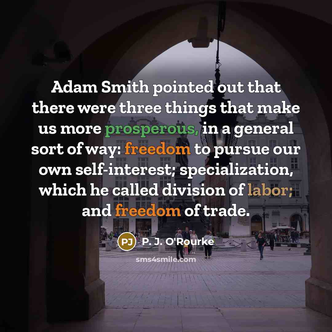 “Adam Smith pointed out that there were three things that…” quote by P. J. O'Rourke