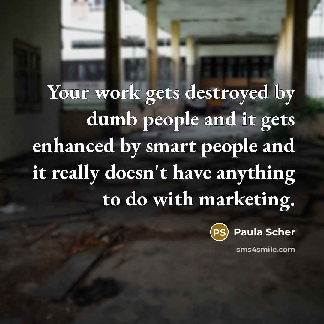 “Your work gets destroyed by dumb people and it gets…” quote by Paula Scher