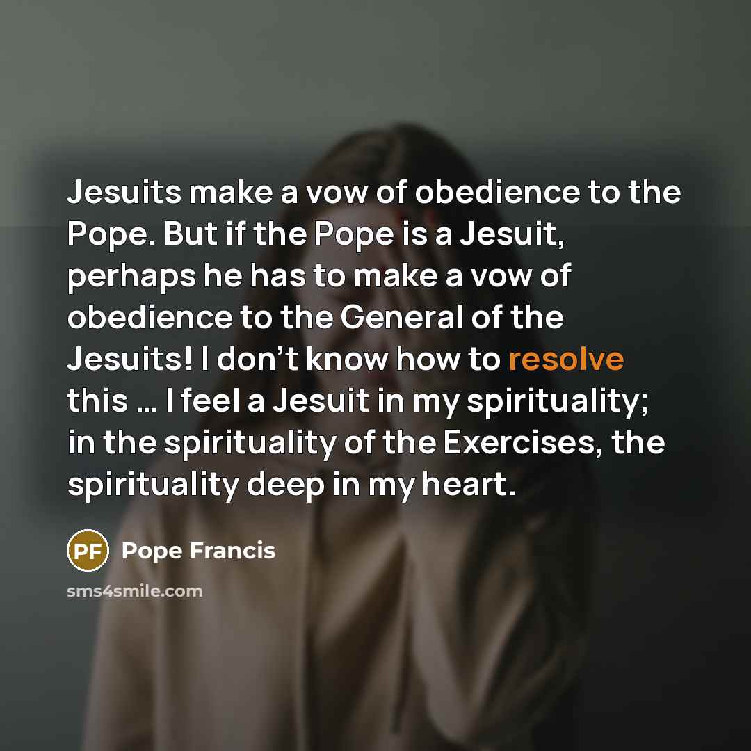 “Jesuits make a vow of obedience to the Pope. But…” quote by Pope Francis
