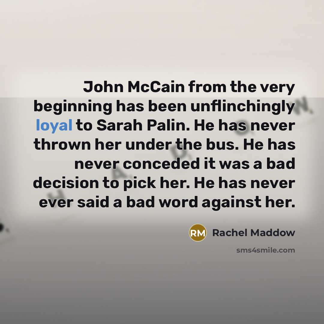 “John McCain from the very beginning has been unflinchingly loyal…” quote by Rachel Maddow