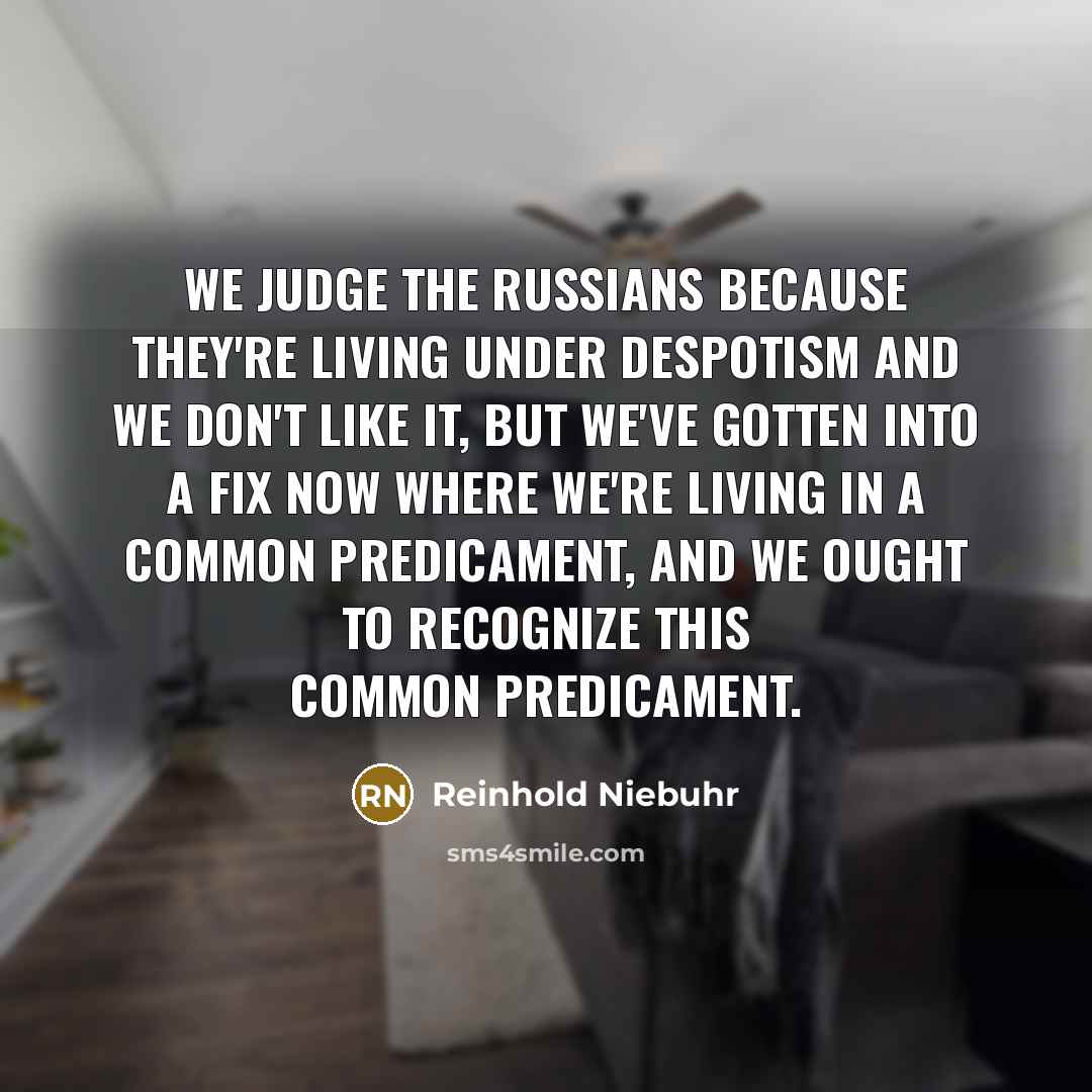 “We judge the Russians because they're living under despotism and…” quote by Reinhold Niebuhr