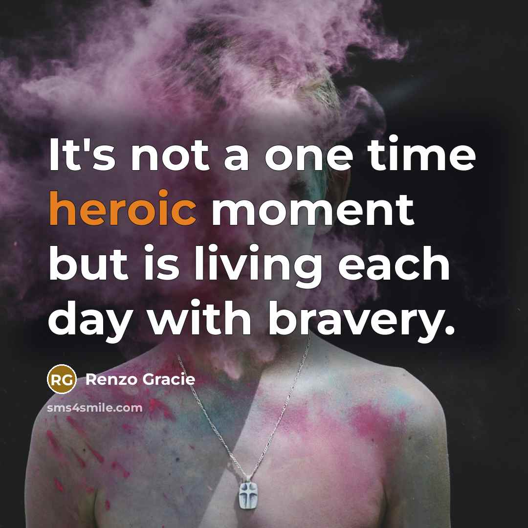 “It's not a one time heroic moment but is living…” quote by Renzo Gracie