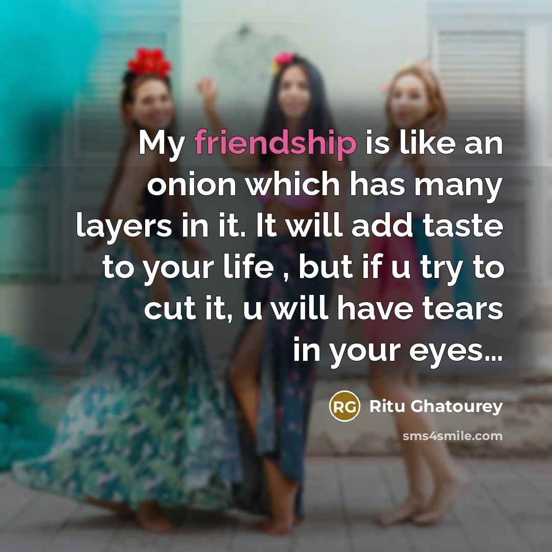 “My friendship is like an onion which has many layers…” quote by Ritu Ghatourey