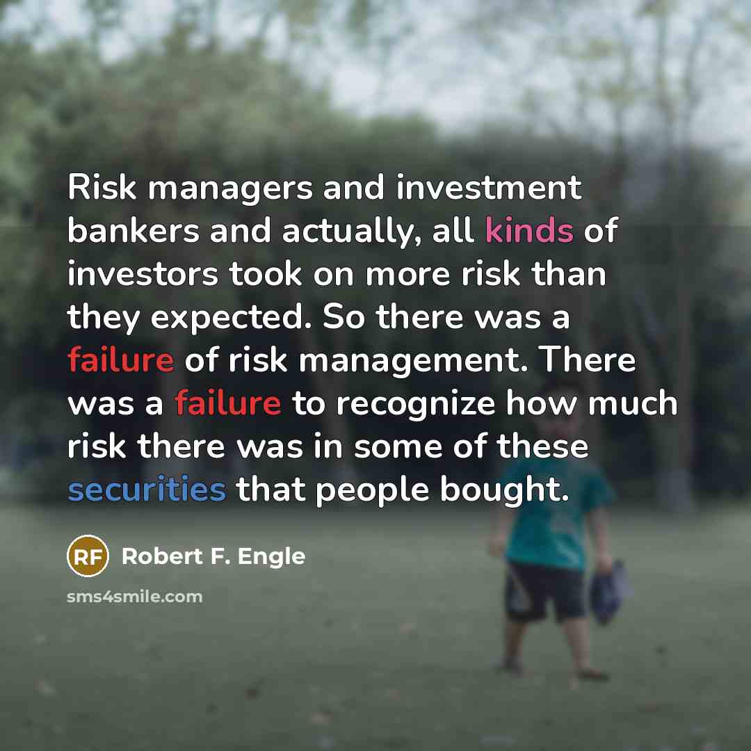 “Risk managers and investment bankers and actually, all kinds of…” quote by Robert F. Engle