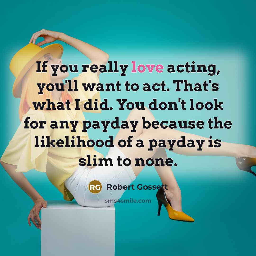 “If you really love acting, you'll want to act. That's…” quote by Robert Gossett