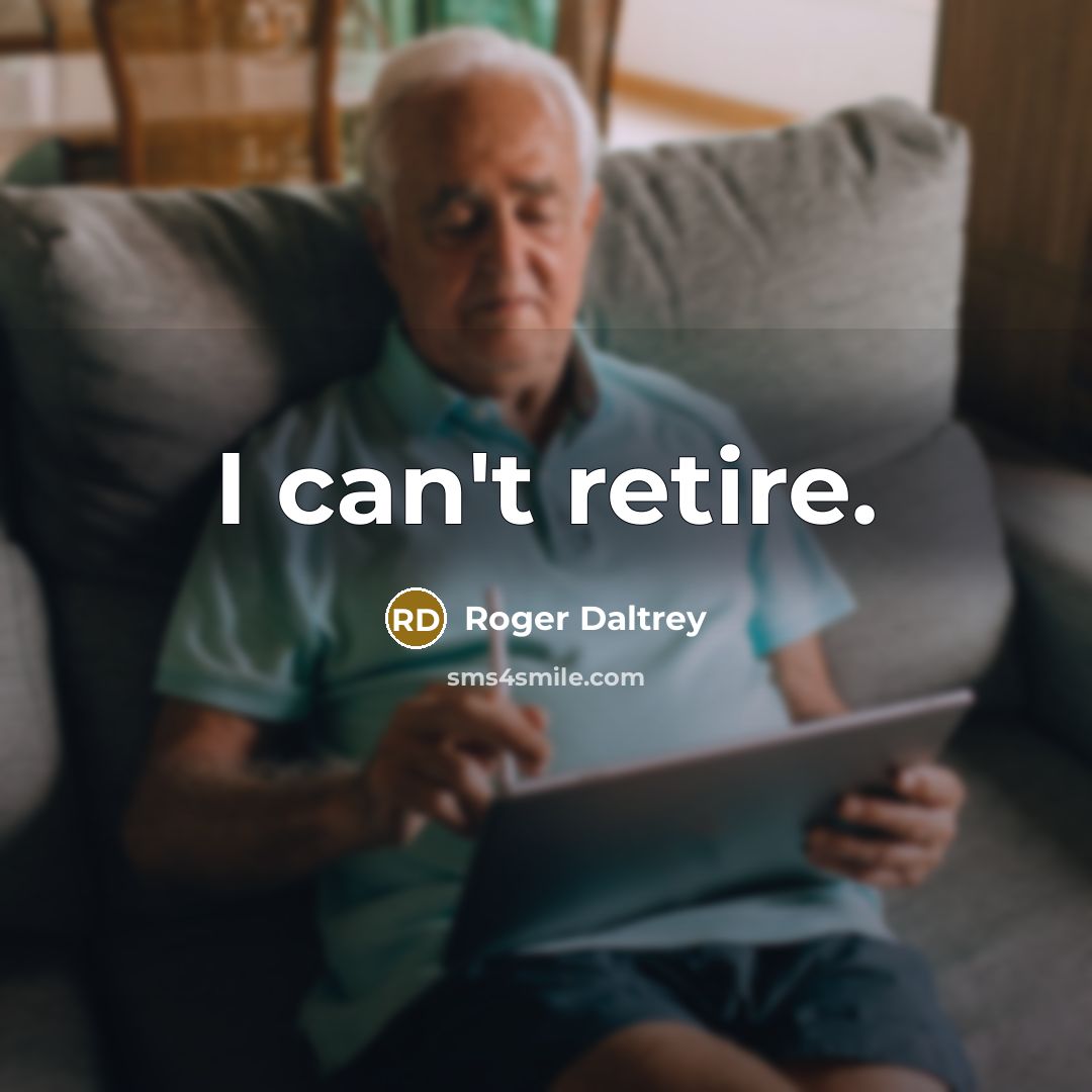 “I can't retire.…” quote by Roger Daltrey