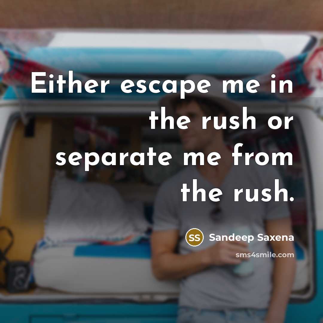 “Either escape me in the rush or separate me from…” quote by Sandeep Saxena