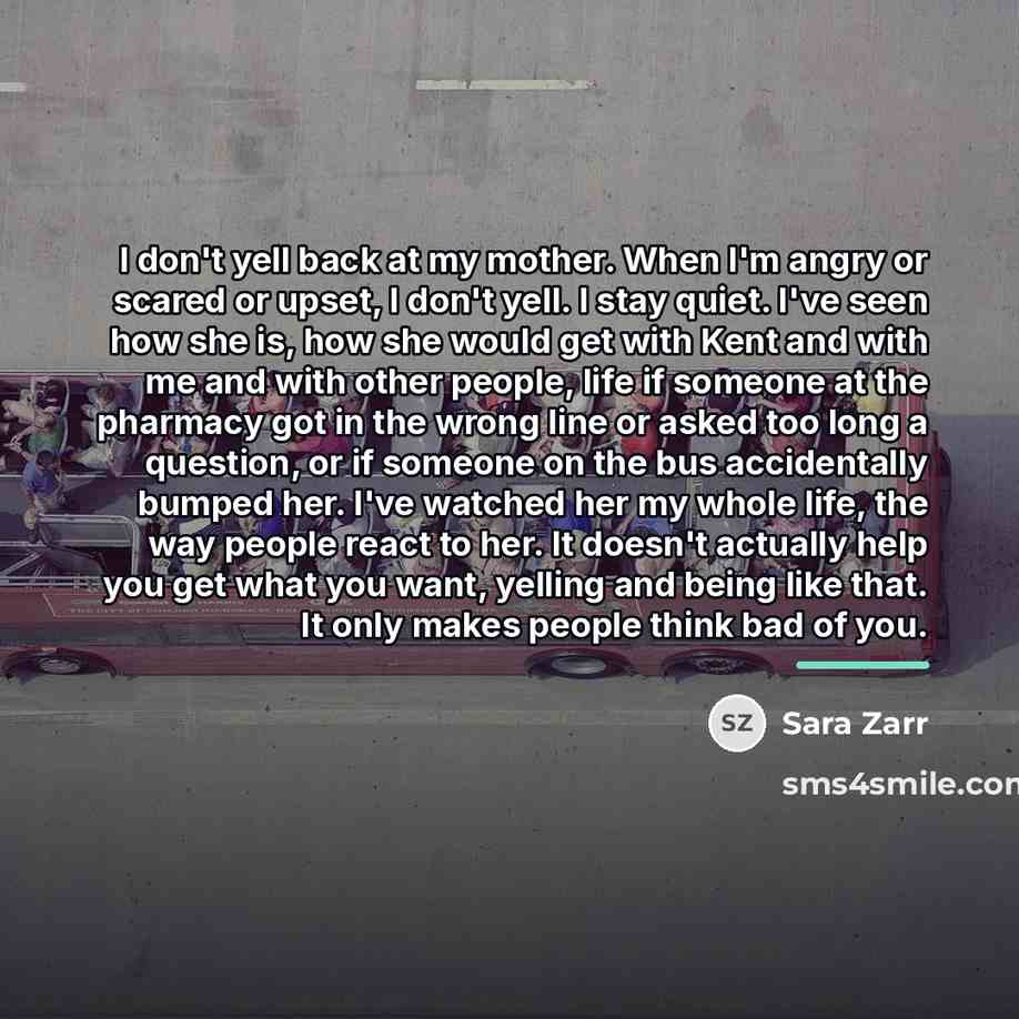“I don't yell back at my mother. When I'm angry…” quote by Sara Zarr