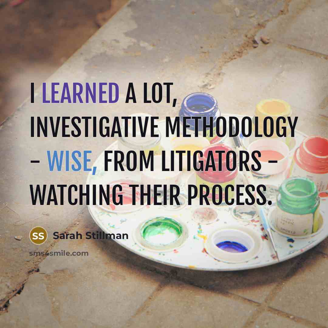 “I learned a lot, investigative methodology - wise, from litigators - watching their process.” quote by Sarah Stillman