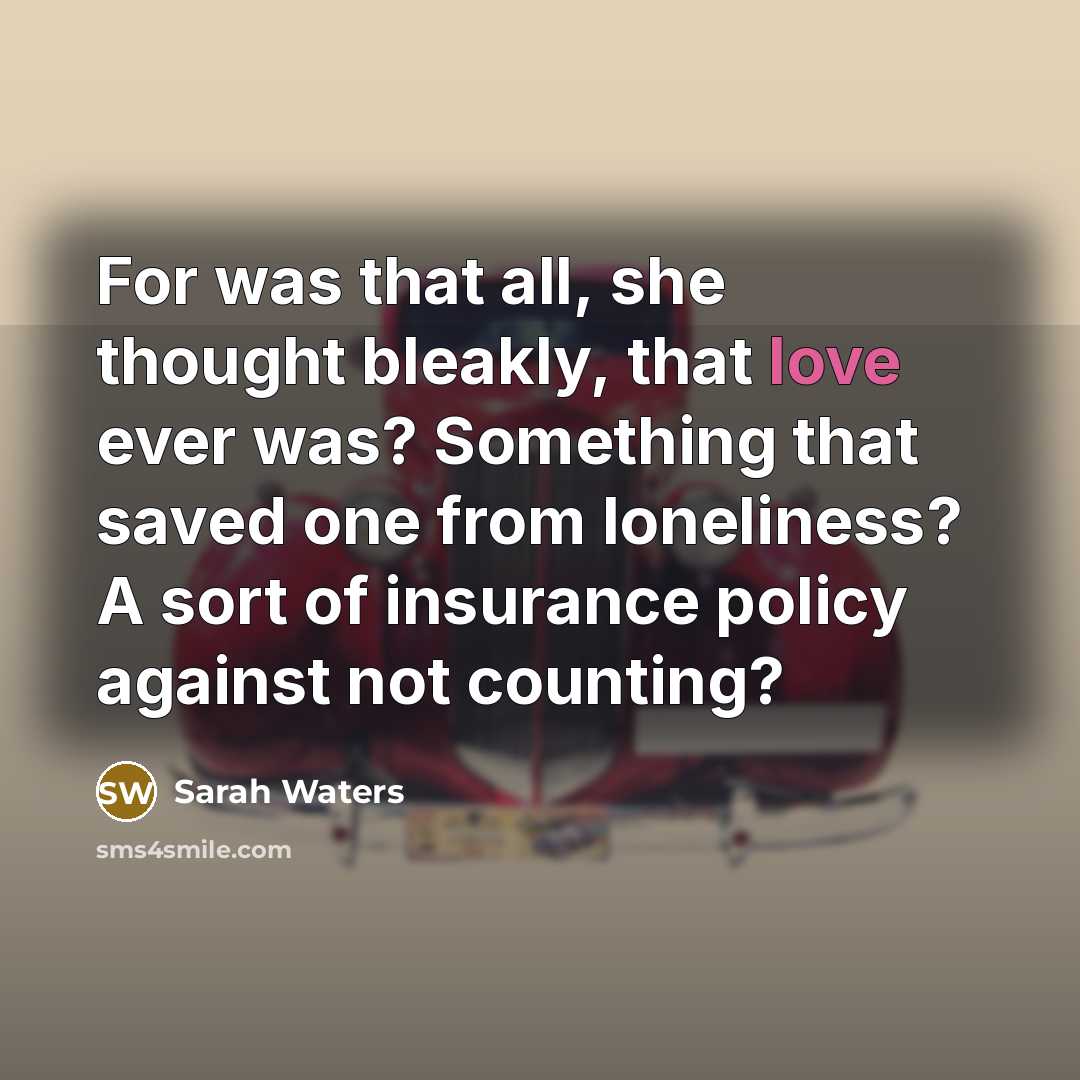 “For was that all, she thought bleakly, that love ever…” quote by Sarah Waters