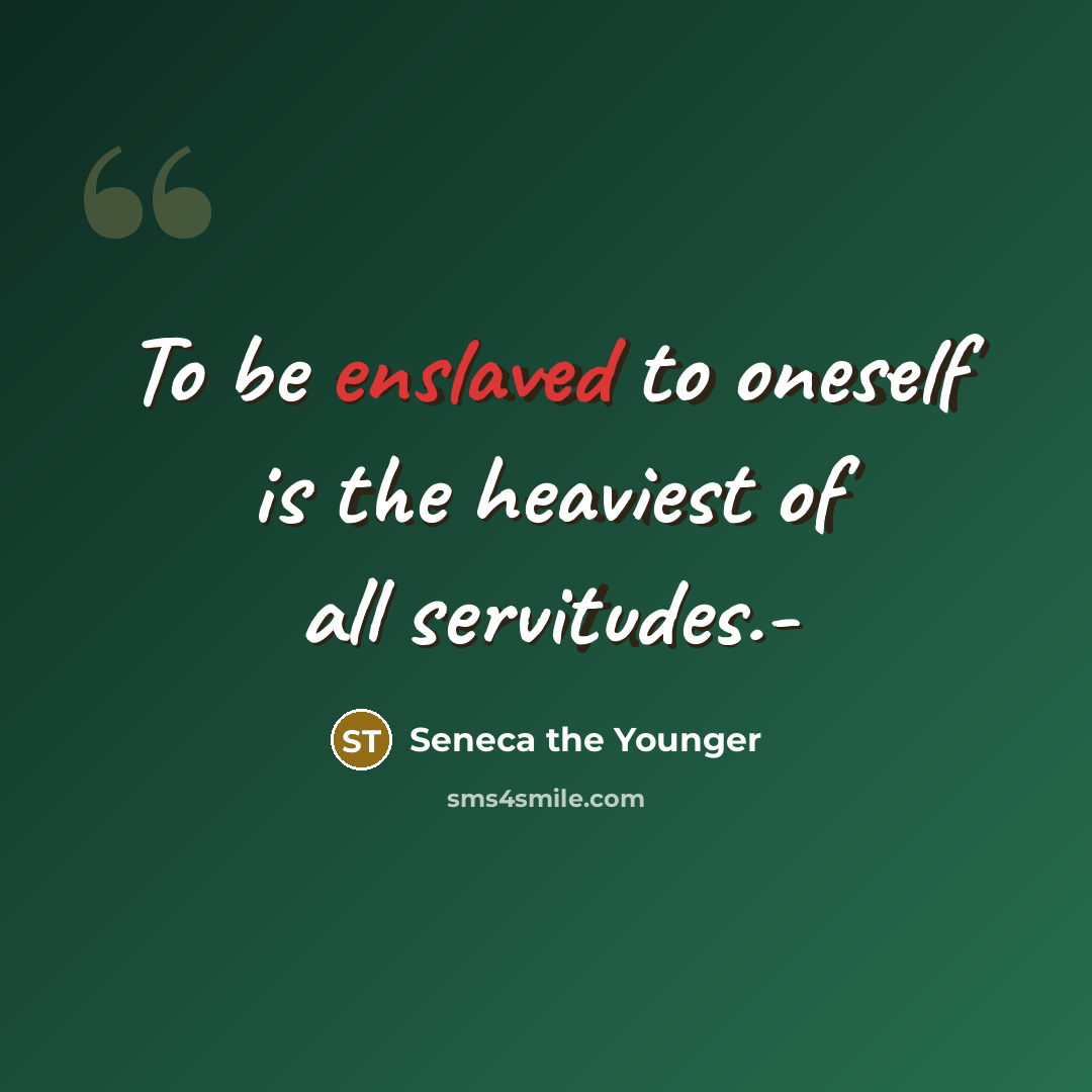 “To be enslaved to oneself is the heaviest of all servitudes.-” quote by Seneca the Younger