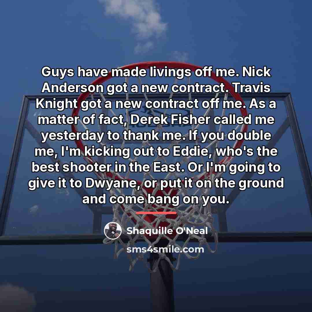 “Guys have made livings off me. Nick Anderson got a…” quote by Shaquille O'Neal