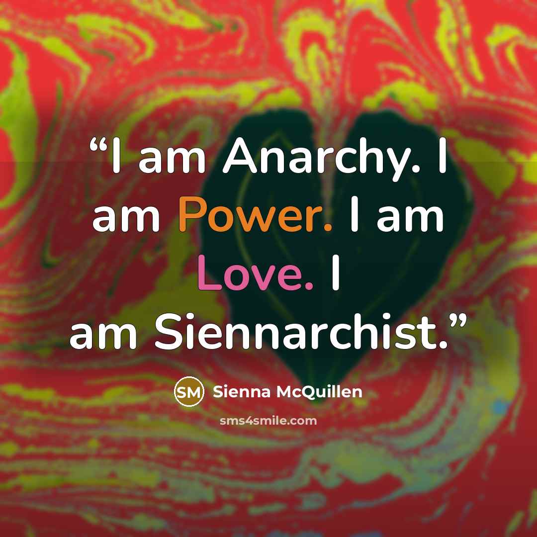 “I am Anarchy. I am Power. I am Love. I am Siennarchist.” quote by Sienna McQuillen