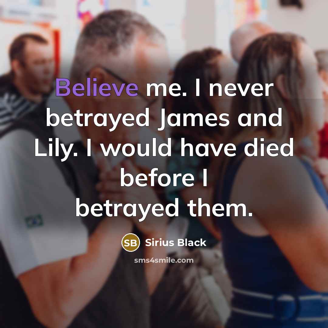 “Believe me. I never betrayed James and Lily. I would…” quote by Sirius Black