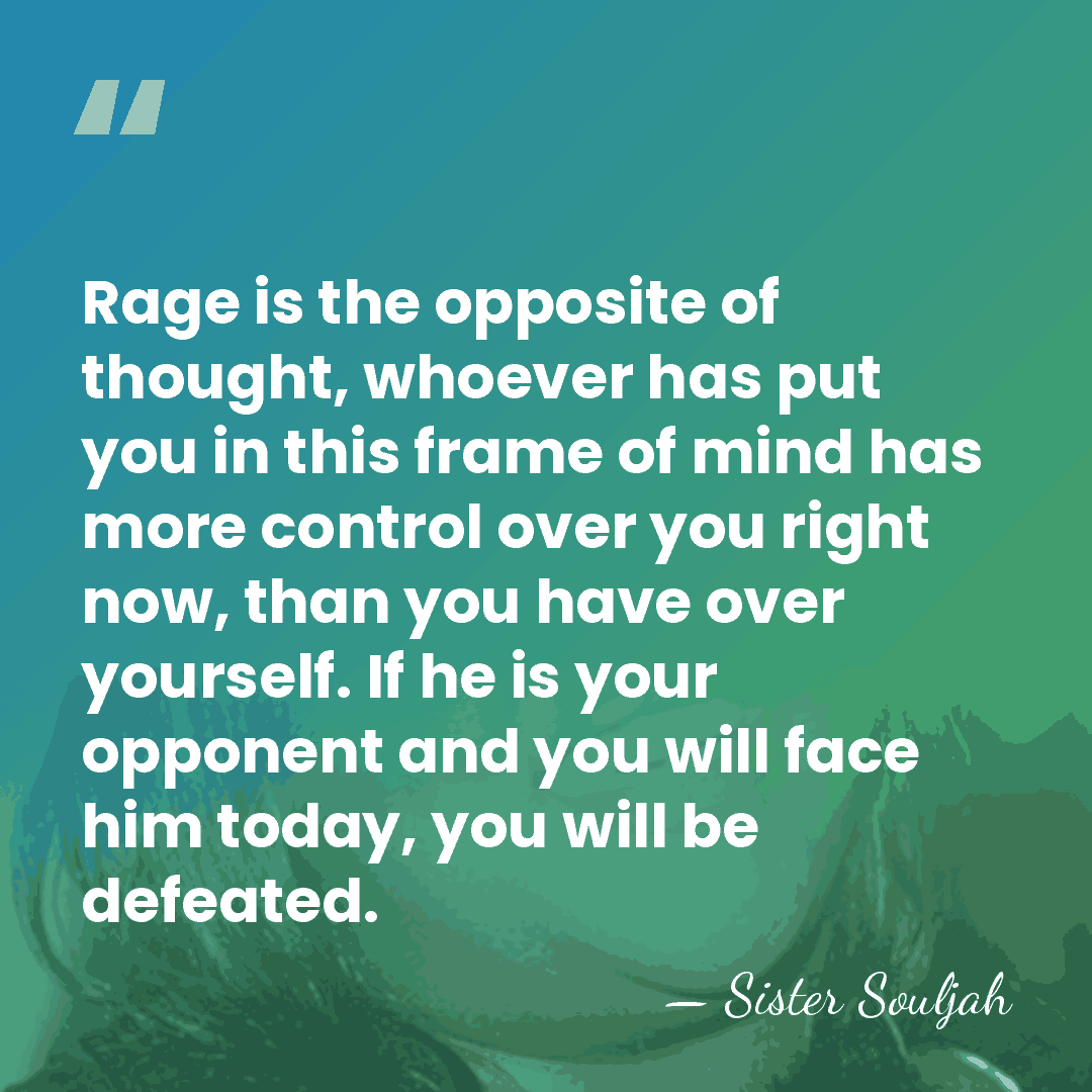 Rage is the opposite of thought, whoever has put you in this&hellip; - Sister Souljah