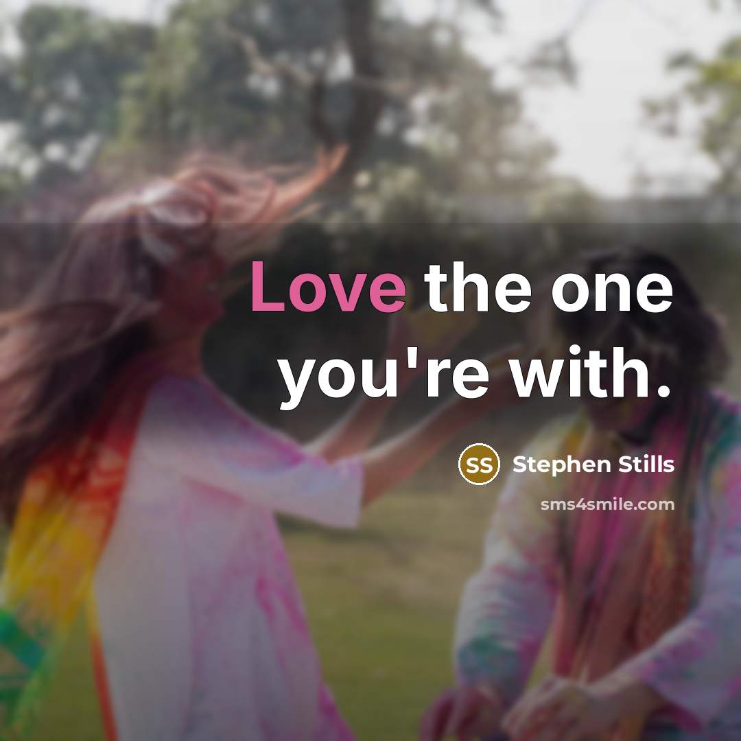 “Love the one you're with.…” quote by Stephen Stills