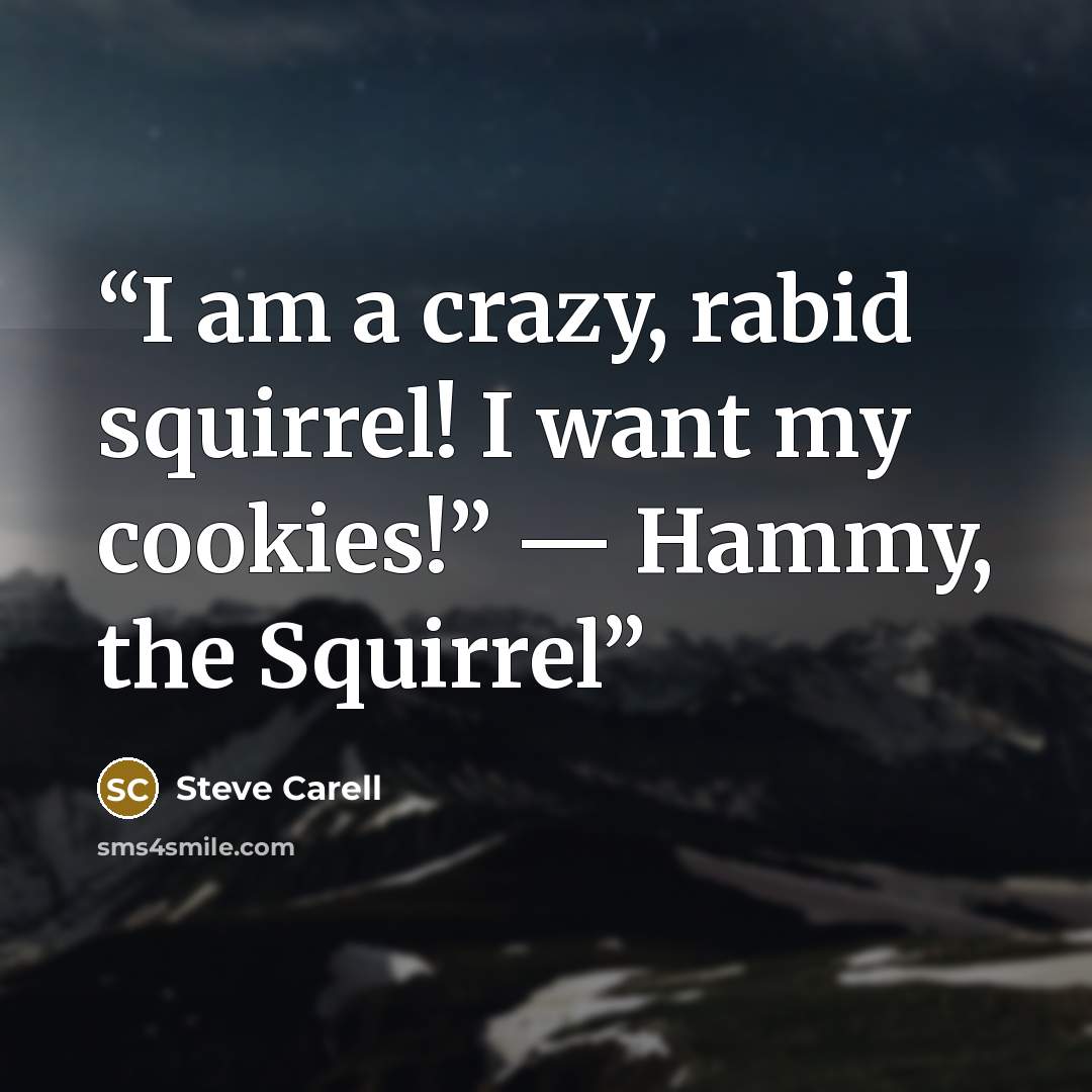 “I am a crazy, rabid squirrel! I want my cookies!” — Hammy, the Squirrel” quote by Steve Carell