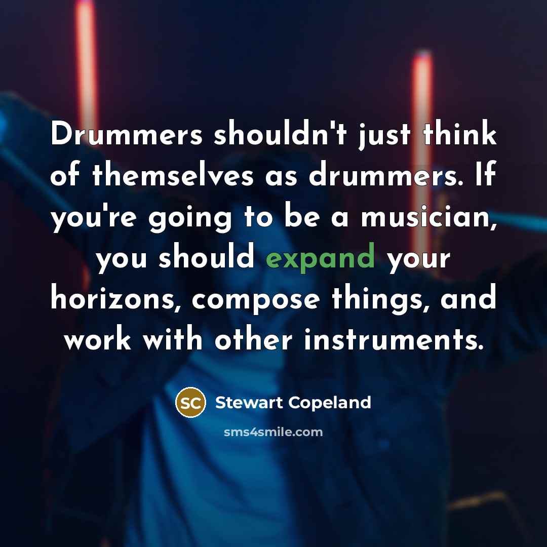 “Drummers shouldn't just think of themselves as drummers. If you're…” quote by Stewart Copeland