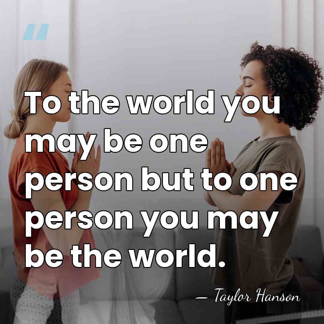 To the world you may be one person but to one person&hellip; - Taylor Hanson
