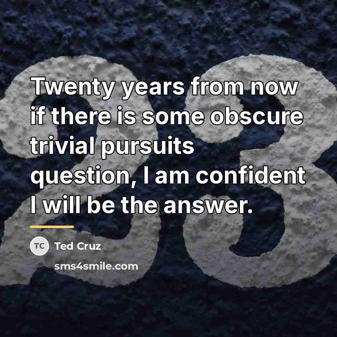 “Twenty years from now if there is some obscure trivial…” quote by Ted Cruz