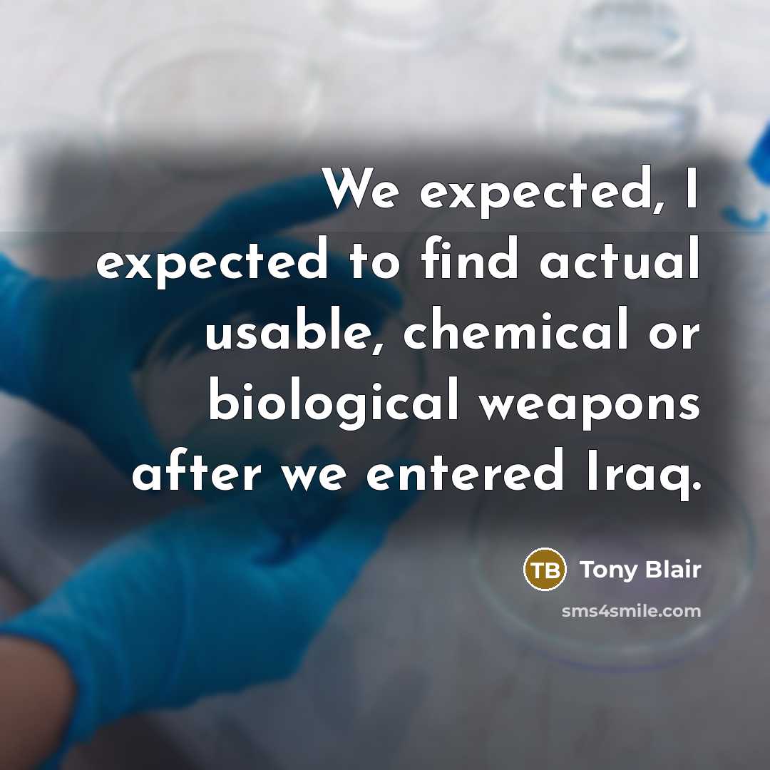 “We expected, I expected to find actual usable, chemical or…” quote by Tony Blair
