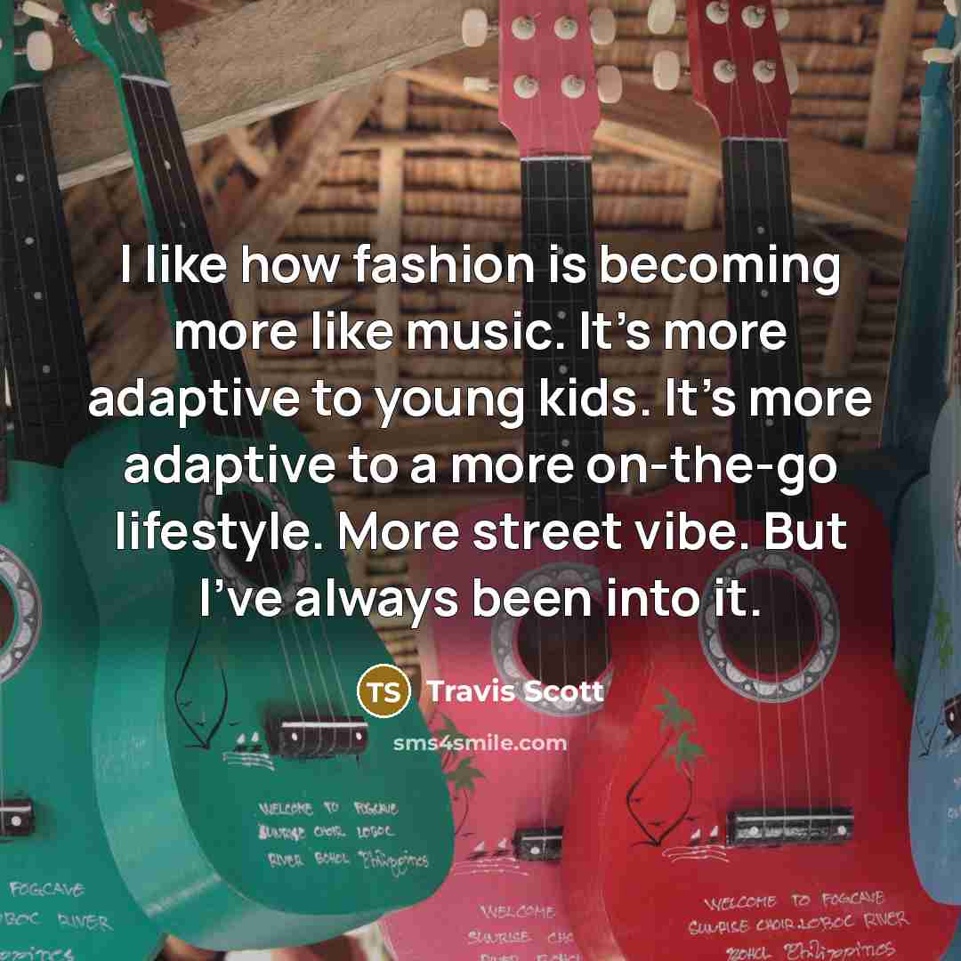 “I like how fashion is becoming more like music. It's…” quote by Travis Scott
