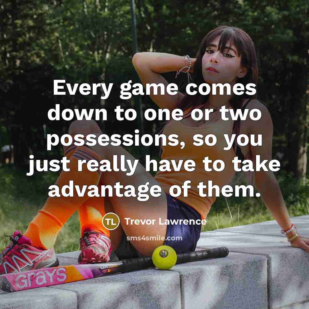 “Every game comes down to one or two possessions, so…” quote by Trevor Lawrence
