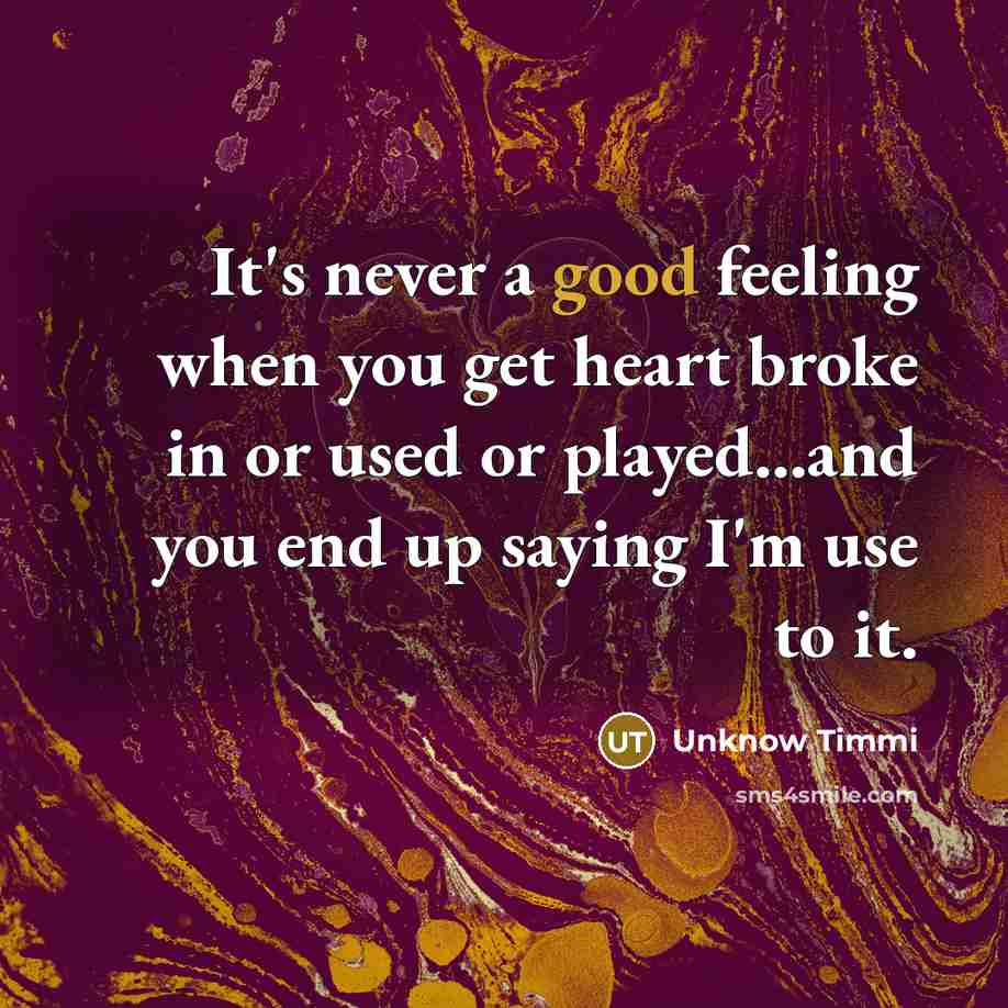 “It's never a good feeling when you get heart broke…” quote by Unknow Timmi