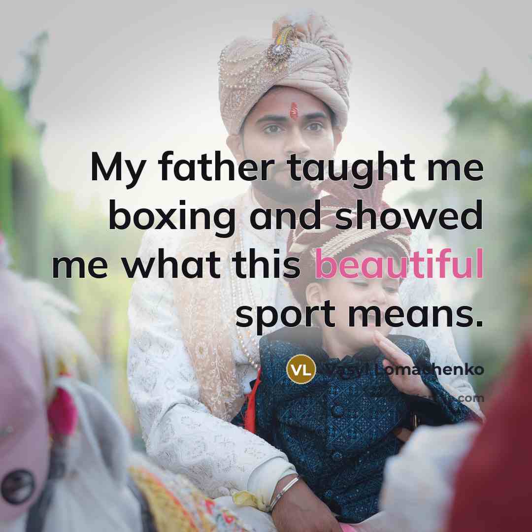 “My father taught me boxing and showed me what this…” quote by Vasyl Lomachenko