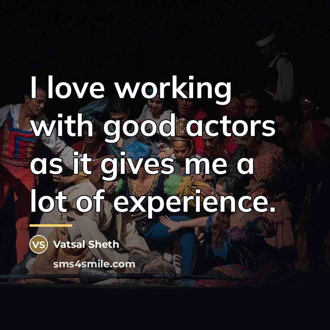 “I love working with good actors as it gives me…” quote by Vatsal Sheth