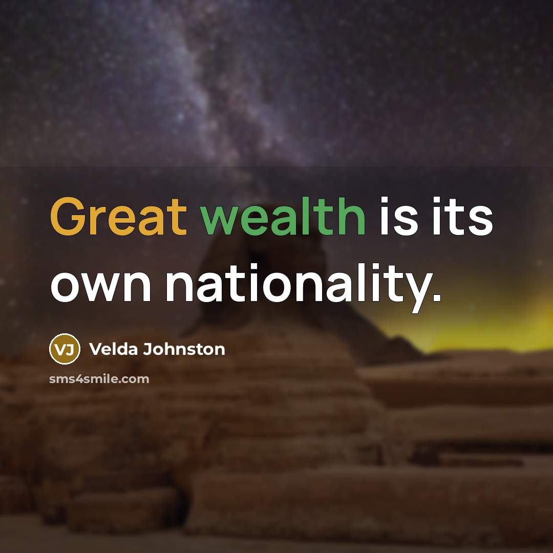 “Great wealth is its own nationality.” quote by Velda Johnston