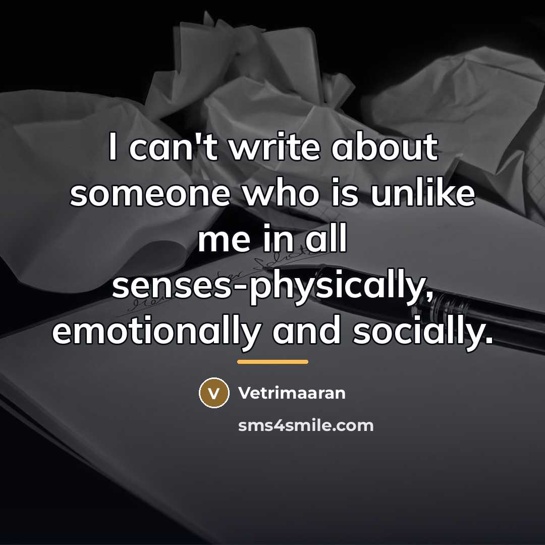 “I can't write about someone who is unlike me in…” quote by Vetrimaaran