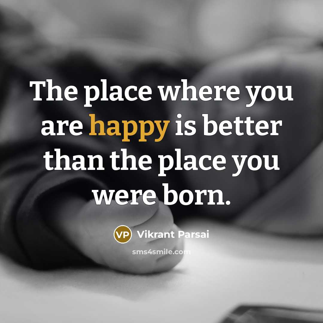 “The place where you are happy is better than the…” quote by Vikrant Parsai