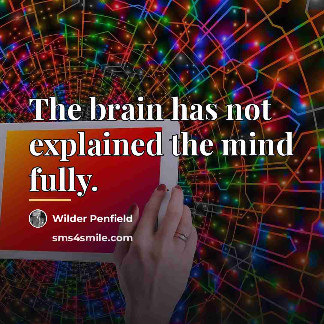 “The brain has not explained the mind fully.…” quote by Wilder Penfield