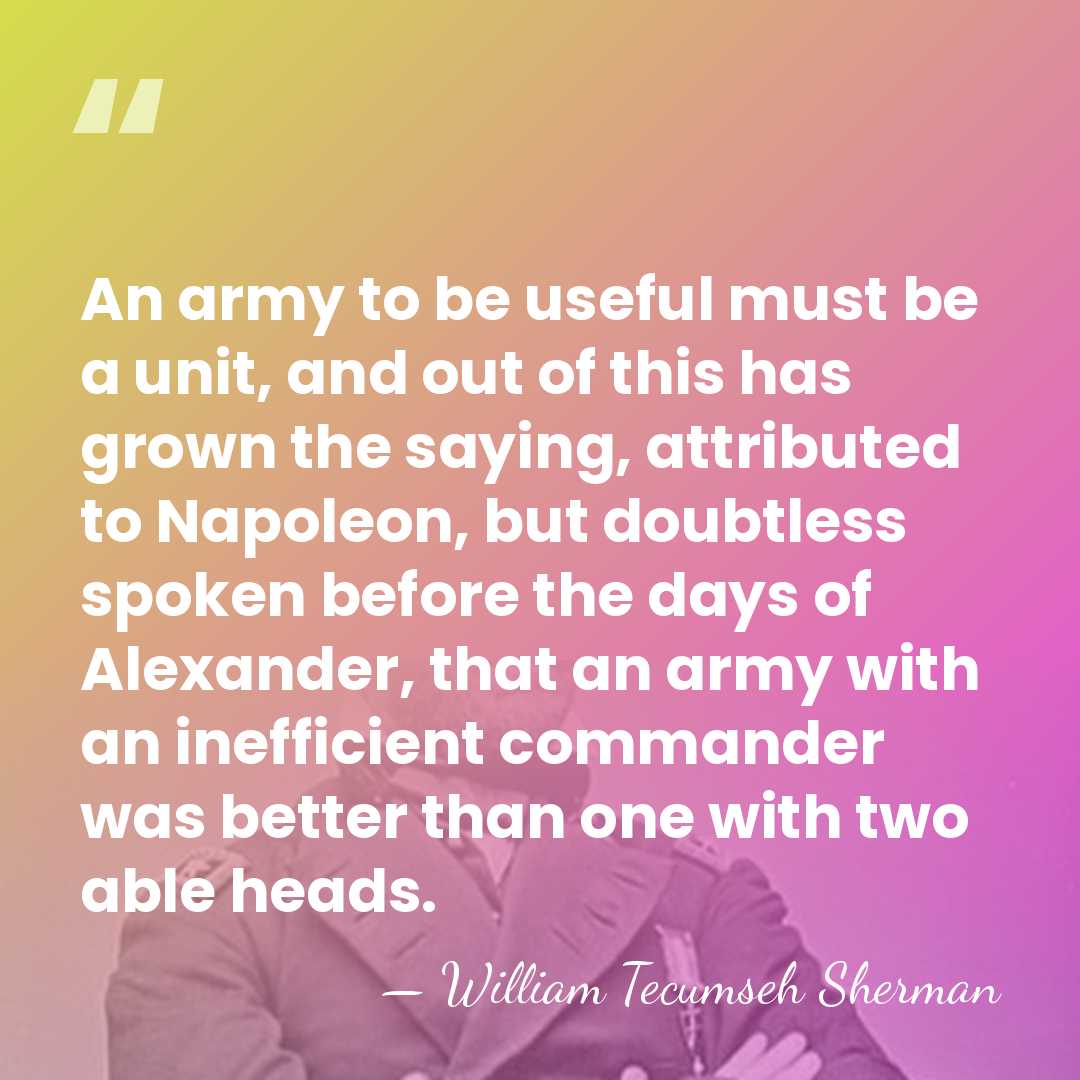 An army to be useful must be a unit, and out of&hellip; - William Tecumseh Sherman