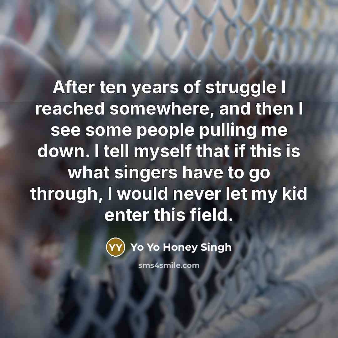 “After ten years of struggle I reached somewhere, and then…” quote by Yo Yo Honey Singh