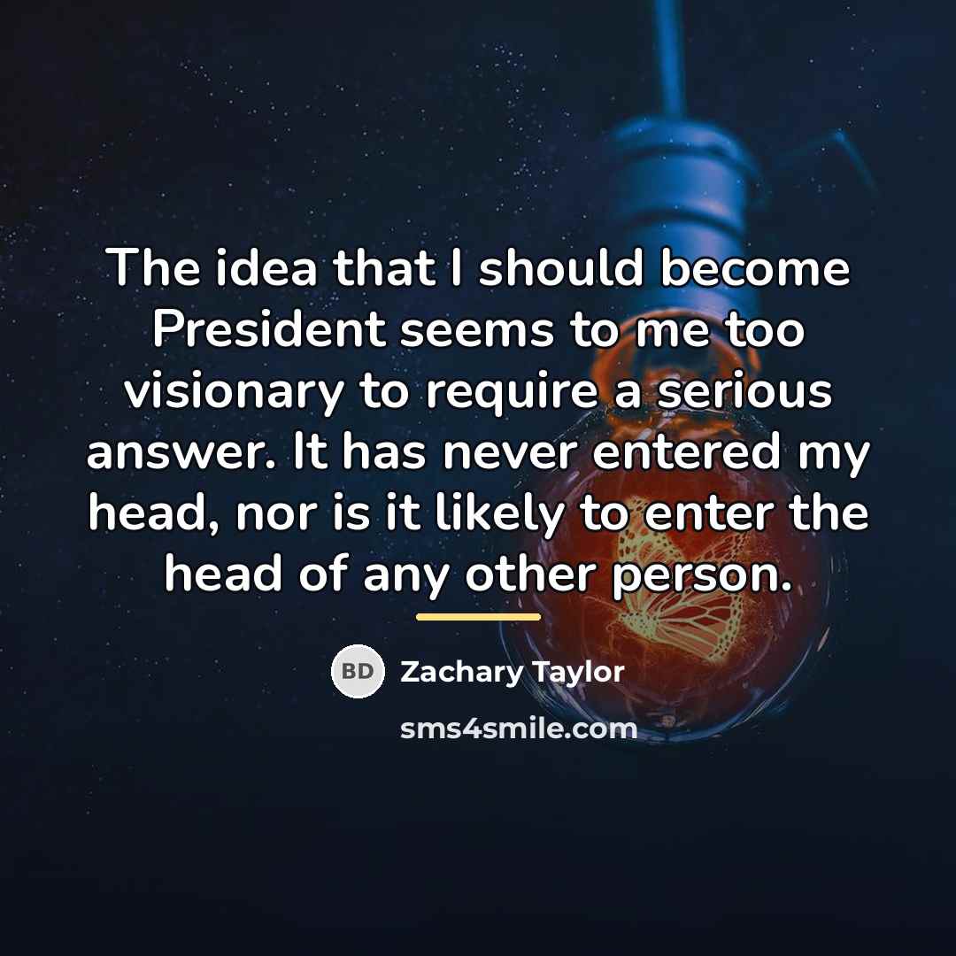 “The idea that I should become President seems to me…” quote by Zachary Taylor