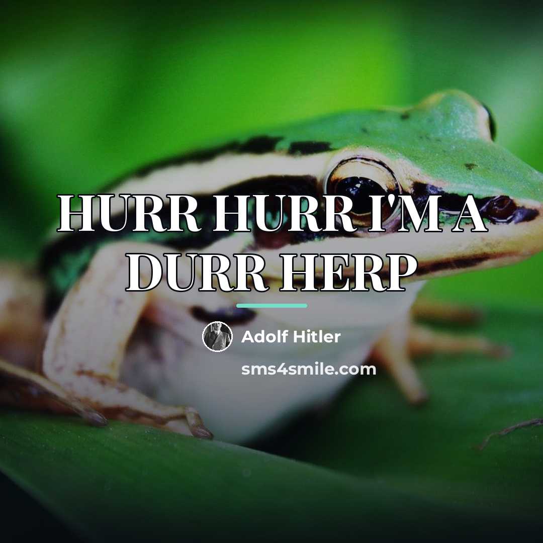 “HURR HURR I'M A DURR HERP…” quote by Adolf Hitler