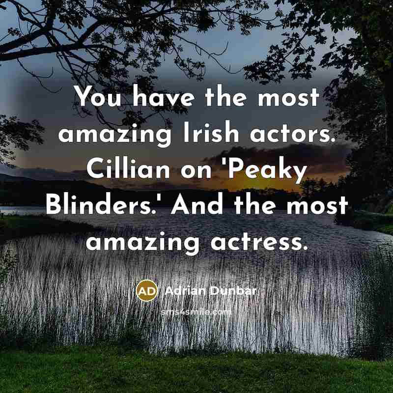 “You have the most amazing Irish actors. Cillian on 'Peaky…” quote by Adrian Dunbar