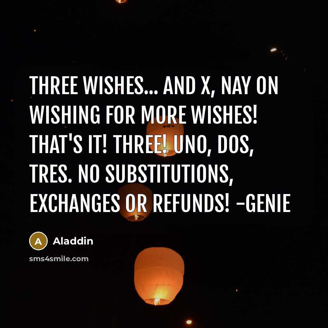 “Three wishes... and X, nay on wishing for more wishes!…” quote by Aladdin