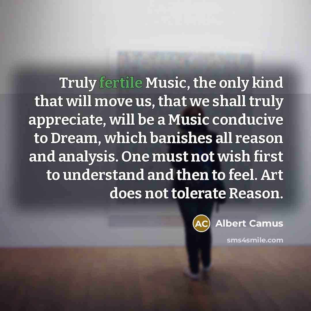 “Truly fertile Music, the only kind that will move us,…” quote by Albert Camus