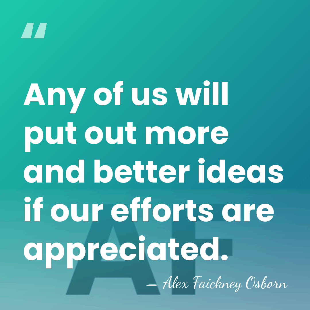Any of us will put out more and better ideas if our&hellip; - Alex Faickney Osborn