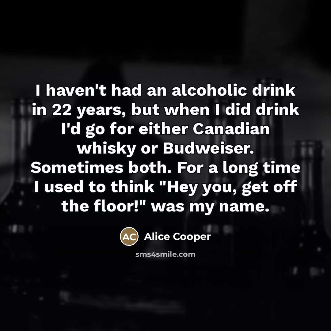 “I haven't had an alcoholic drink in 22 years, but…” quote by Alice Cooper