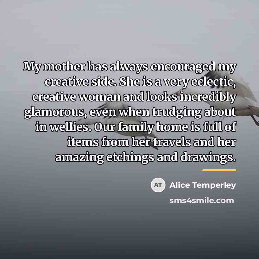 “My mother has always encouraged my creative side. She is…” quote by Alice Temperley