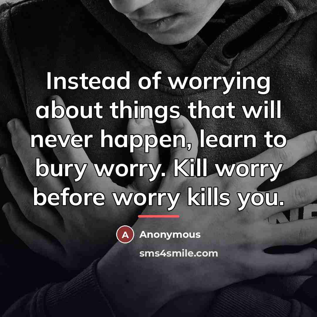 “Instead of worrying about things that will never happen, learn…” quote by Anonymous