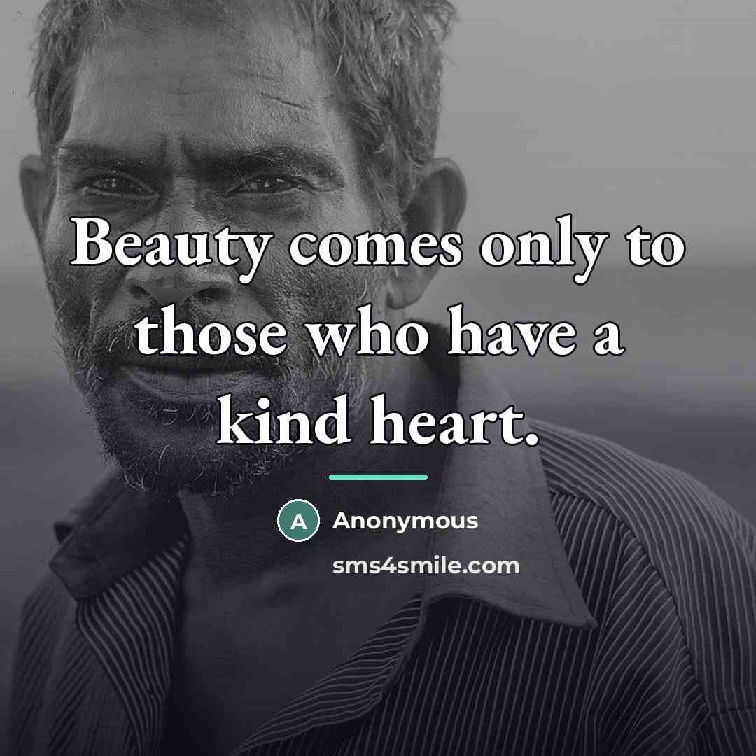 “Beauty comes only to those who have a kind heart.…” quote by Anonymous
