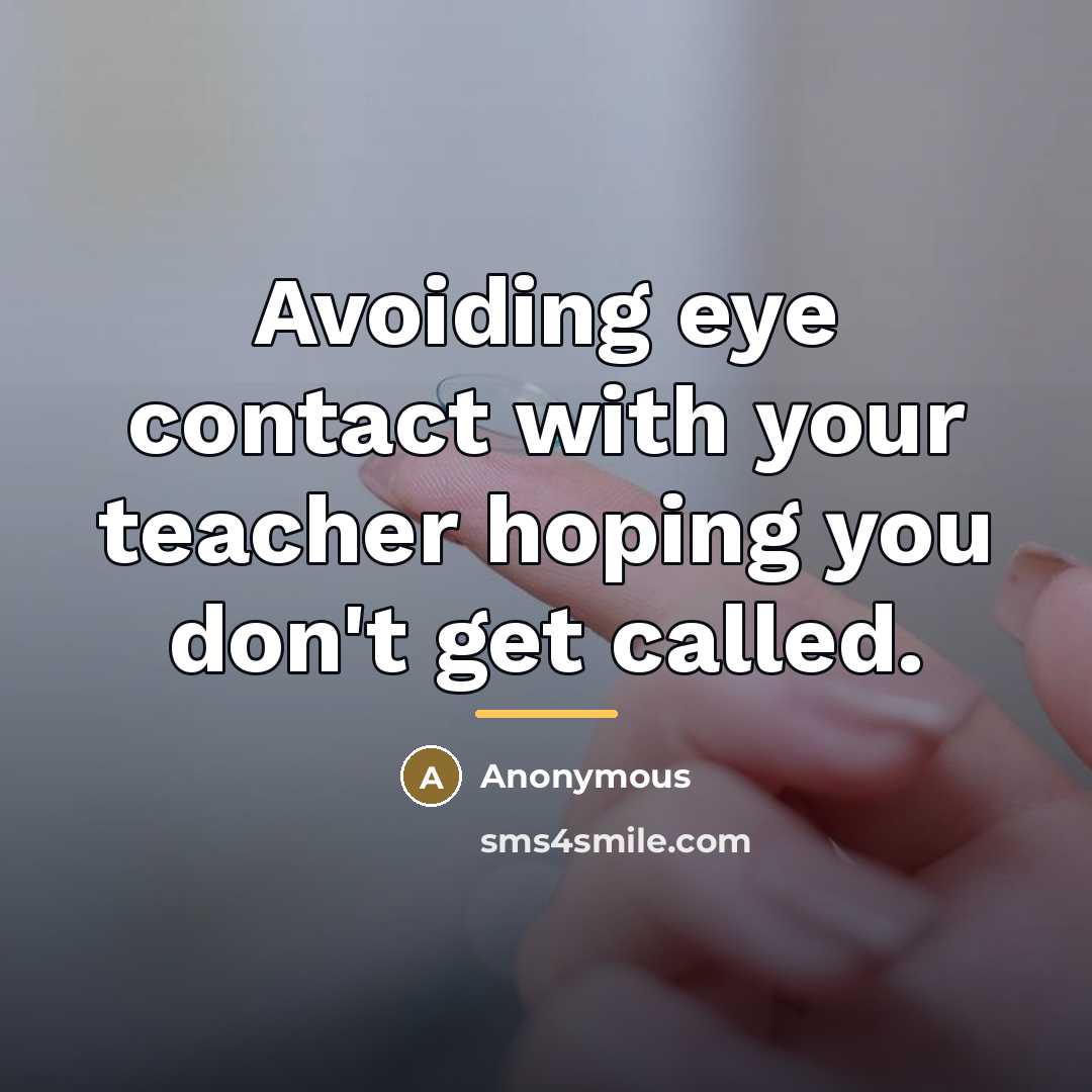 “Avoiding eye contact with your teacher hoping you don't get…” quote by Anonymous