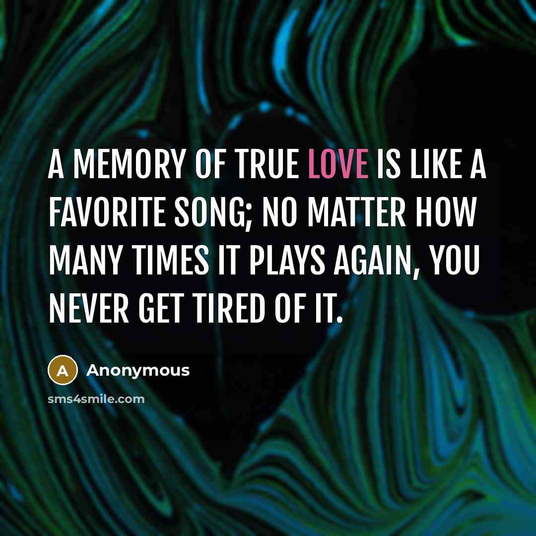 “A memory of true love is like a favorite song;…” quote by Anonymous