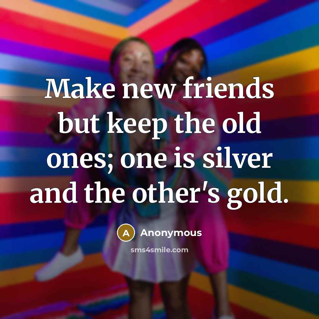 “Make new friends but keep the old ones; one is…” quote by Anonymous