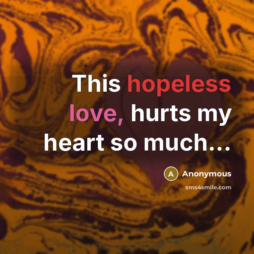 “This hopeless love, hurts my heart so much...” quote by Anonymous